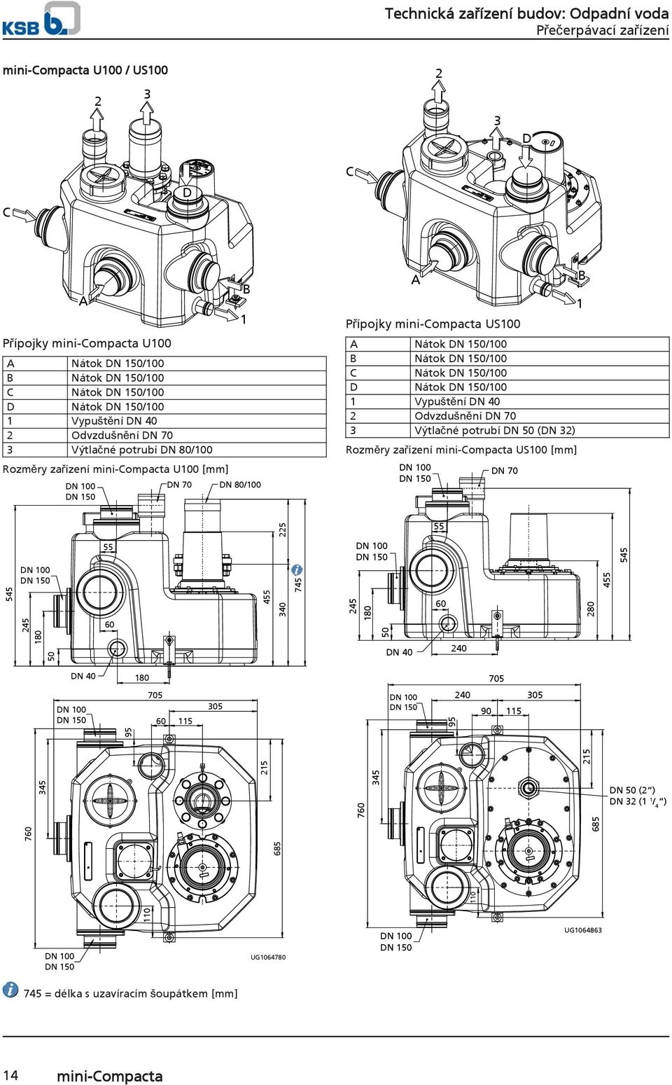 2 Odvzdušnění DN 70 3 Výtlačné potrubí (DN 32) Rozměry zařízení mini-compacta US100 [mm] DN 70 B 1 225 55 545 245 180 50 55 60 455 340 745 245 180 50 DN 40 60 240 280 455 545 DN