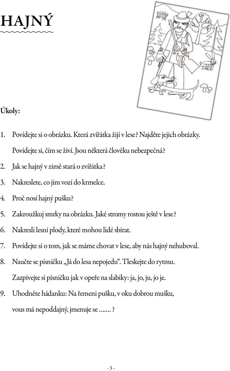 Nakresli lesní plody, které mohou lidé sbírat. Povídejte si o tom, jak se máme chovat v lese, aby nás hajný nehuboval. Naučte se písničku Já do lesa nepojedu.