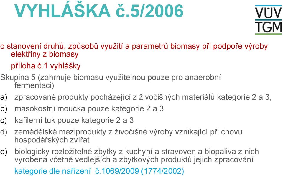 b) masokostní moučka pouze kategorie 2 a 3 c) kafilerní tuk pouze kategorie 2 a 3 d) zemědělské meziprodukty z živočišné výroby vznikající při chovu