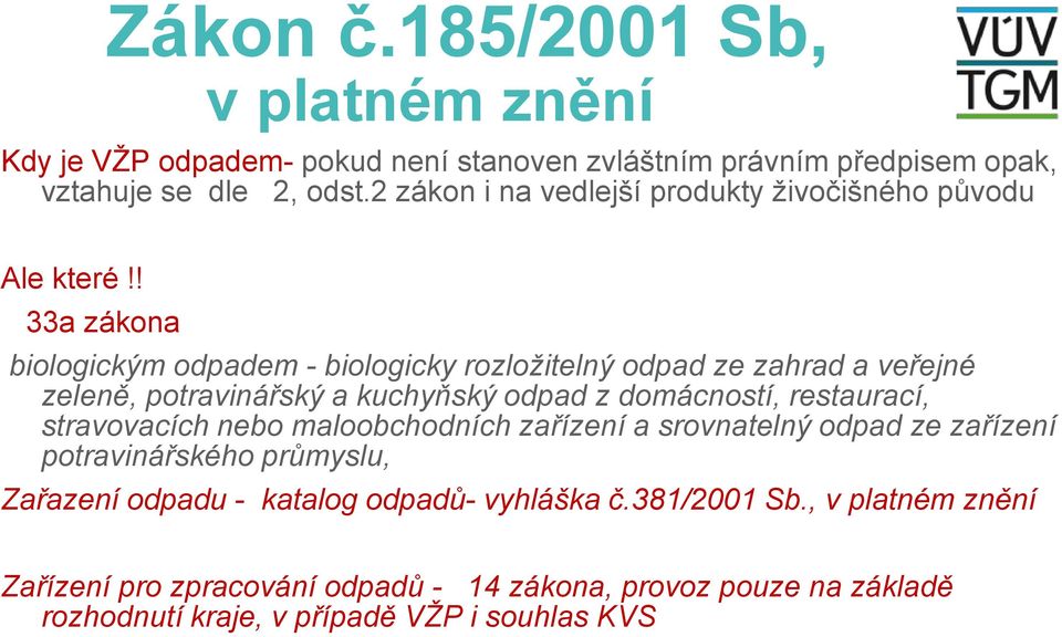 ! 33a zákona biologickým odpadem - biologicky rozložitelný odpad ze zahrad a veřejné zeleně, potravinářský a kuchyňský odpad z domácností, restaurací,