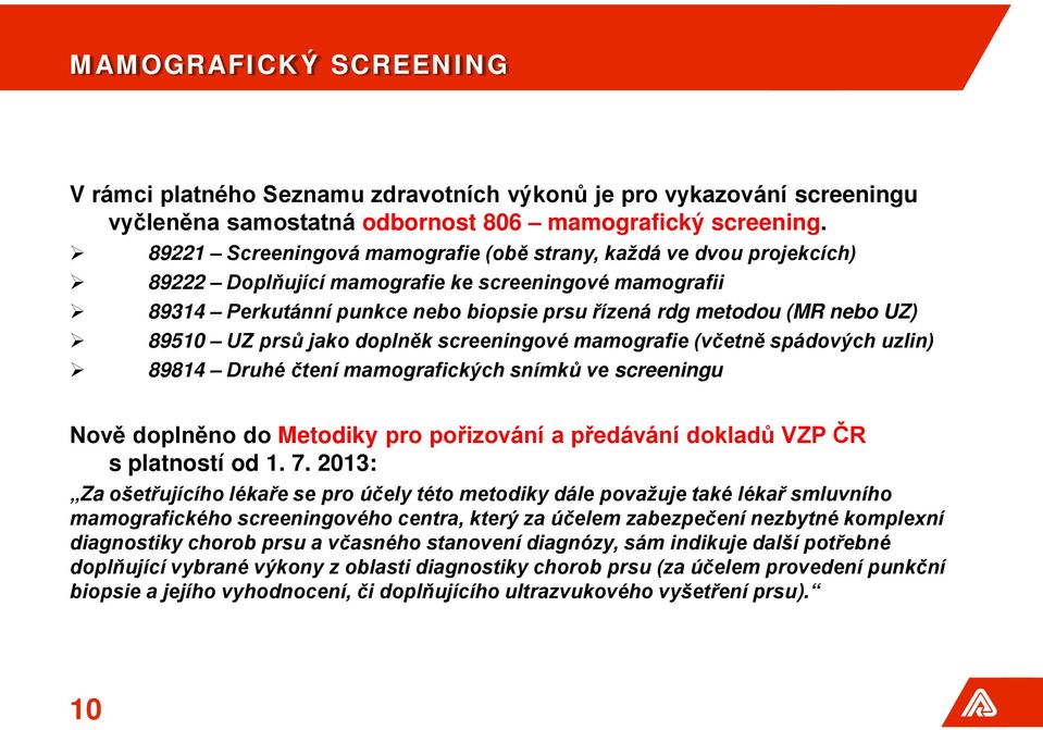 89510 UZ prsů jako doplněk screeningové mamografie (včetně spádových uzlin) 89814 Druhé čtení mamografických snímků ve screeningu Nově doplněno do Metodiky pro pořizování a předávání dokladů VZP ČR s