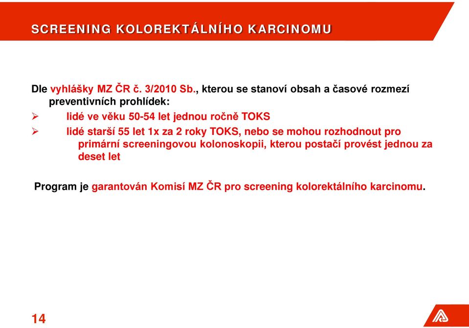 ročně TOKS lidé starší 55 let 1x za 2 roky TOKS, nebo se mohou rozhodnout pro primární