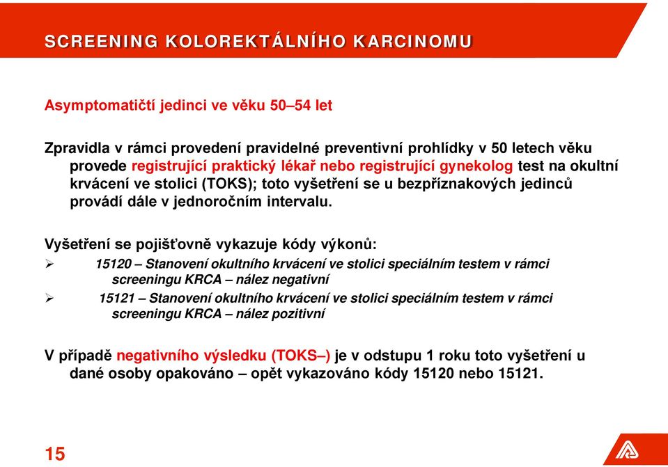 Vyšetření se pojišťovně vykazuje kódy výkonů: 15120 Stanovení okultního krvácení ve stolici speciálním testem v rámci screeningu KRCA nález negativní 15121 Stanovení okultního krvácení