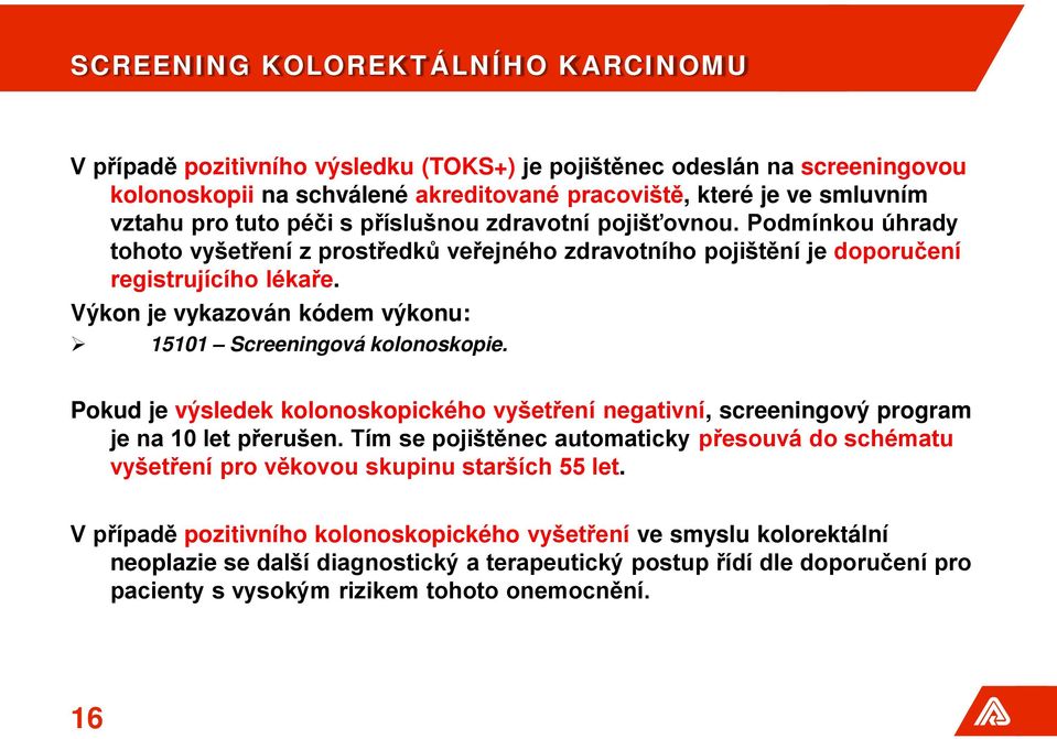 Výkon je vykazován kódem výkonu: 15101 Screeningová kolonoskopie. Pokud je výsledek kolonoskopického vyšetření negativní, screeningový program je na 10 let přerušen.