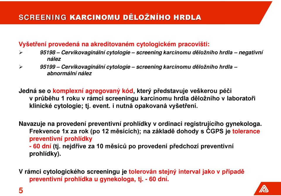 hrdla děložního v laboratoři klinické cytologie; tj. event. i nutná opakovaná vyšetření. Navazuje na provedení preventivní prohlídky v ordinaci registrujícího gynekologa.