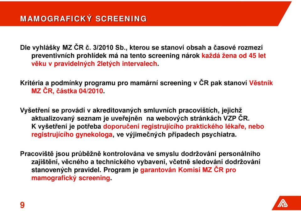 Kritéria a podmínky programu pro mamární screening v ČR pak stanoví Věstník MZ ČR, částka 04/2010.