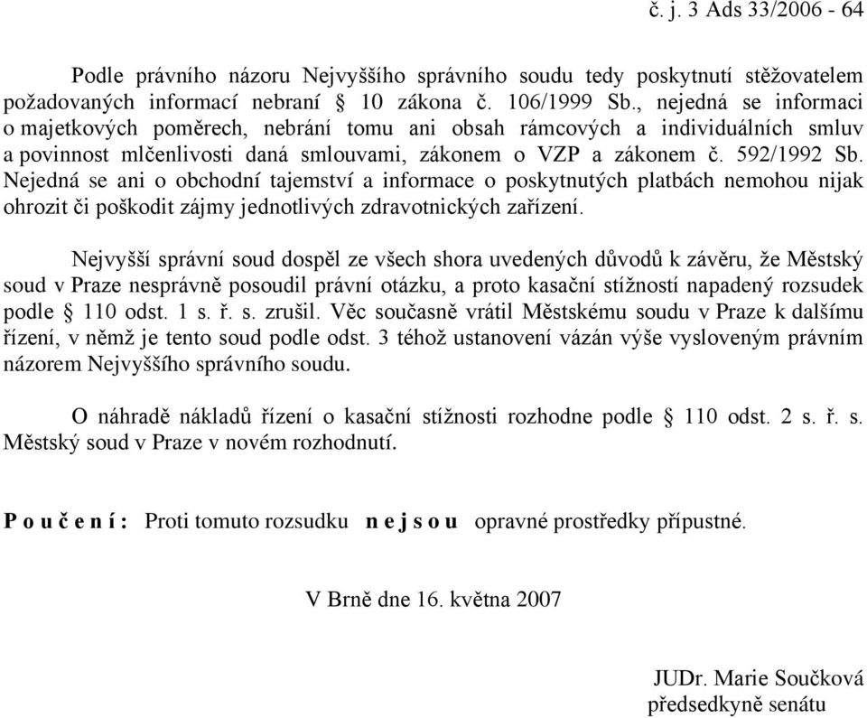 Nejedná se ani o obchodní tajemství a informace o poskytnutých platbách nemohou nijak ohrozit či poškodit zájmy jednotlivých zdravotnických zařízení.