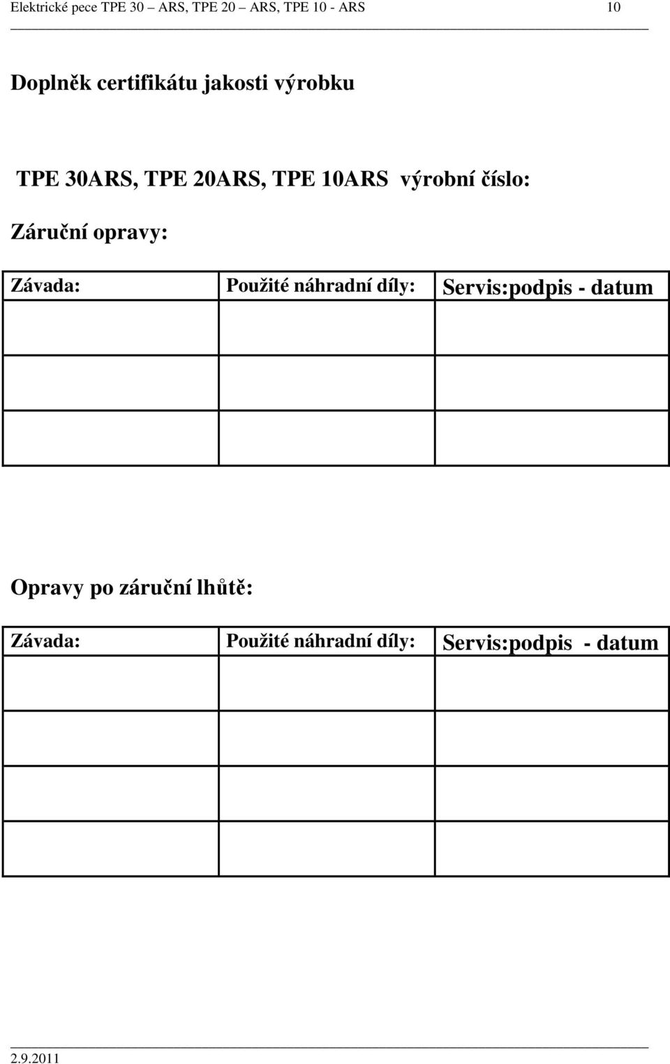 číslo: Záruční opravy: Závada: Použité náhradní díly: Servis:podpis -
