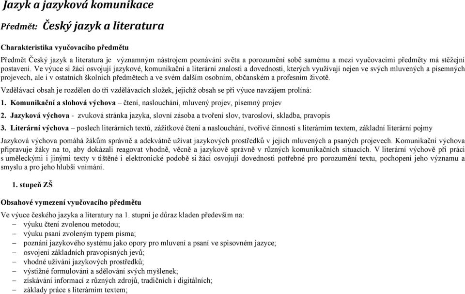 Ve výuce si žáci osvojují jazykové, komunikační a literární znalosti a dovednosti, kterých využívají nejen ve svých mluvených a písemných projevech, ale i v ostatních školních předmětech a ve svém