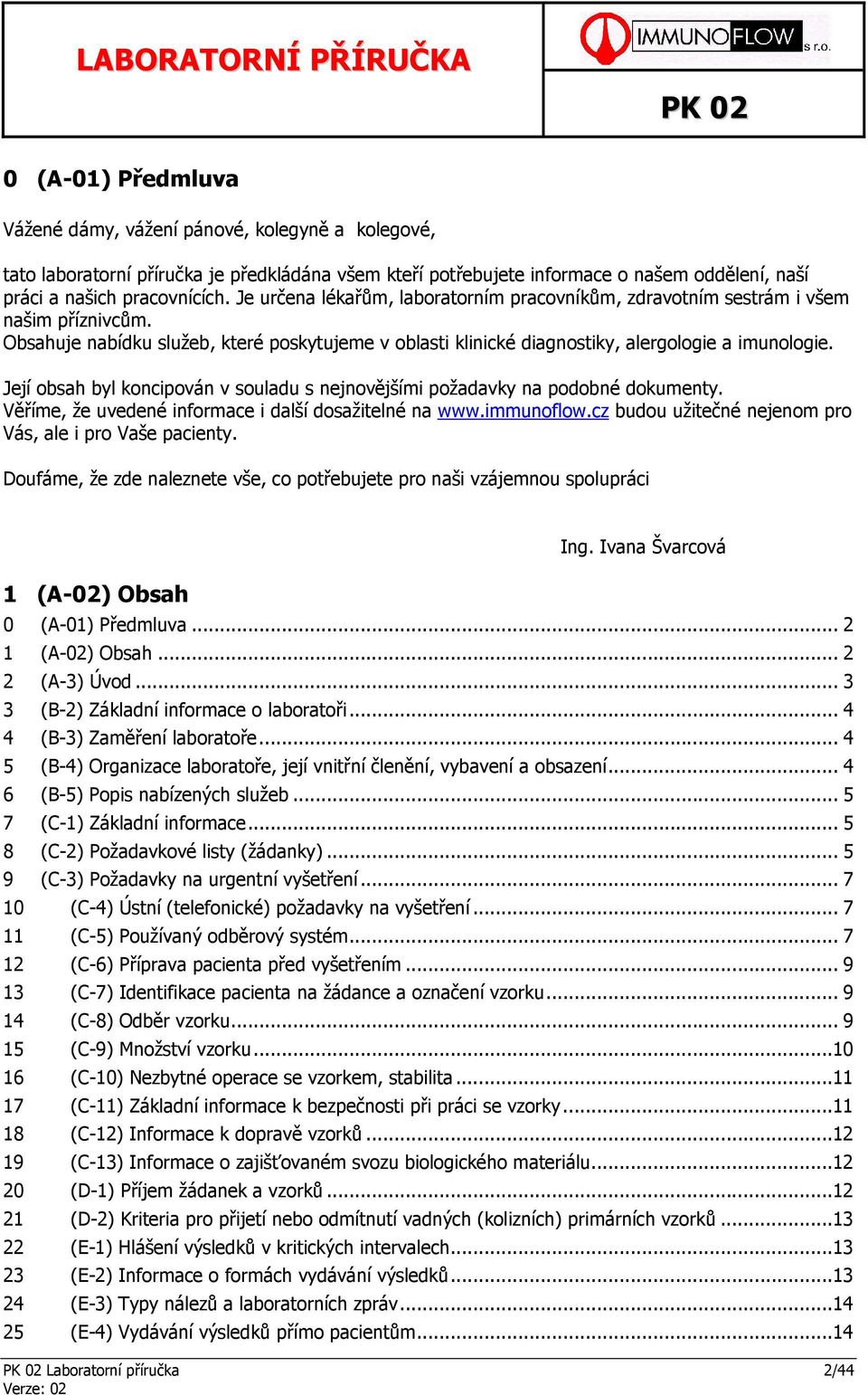 Její obsah byl koncipován v souladu s nejnovějšími požadavky na podobné dokumenty. Věříme, že uvedené informace i další dosažitelné na www.immunoflow.