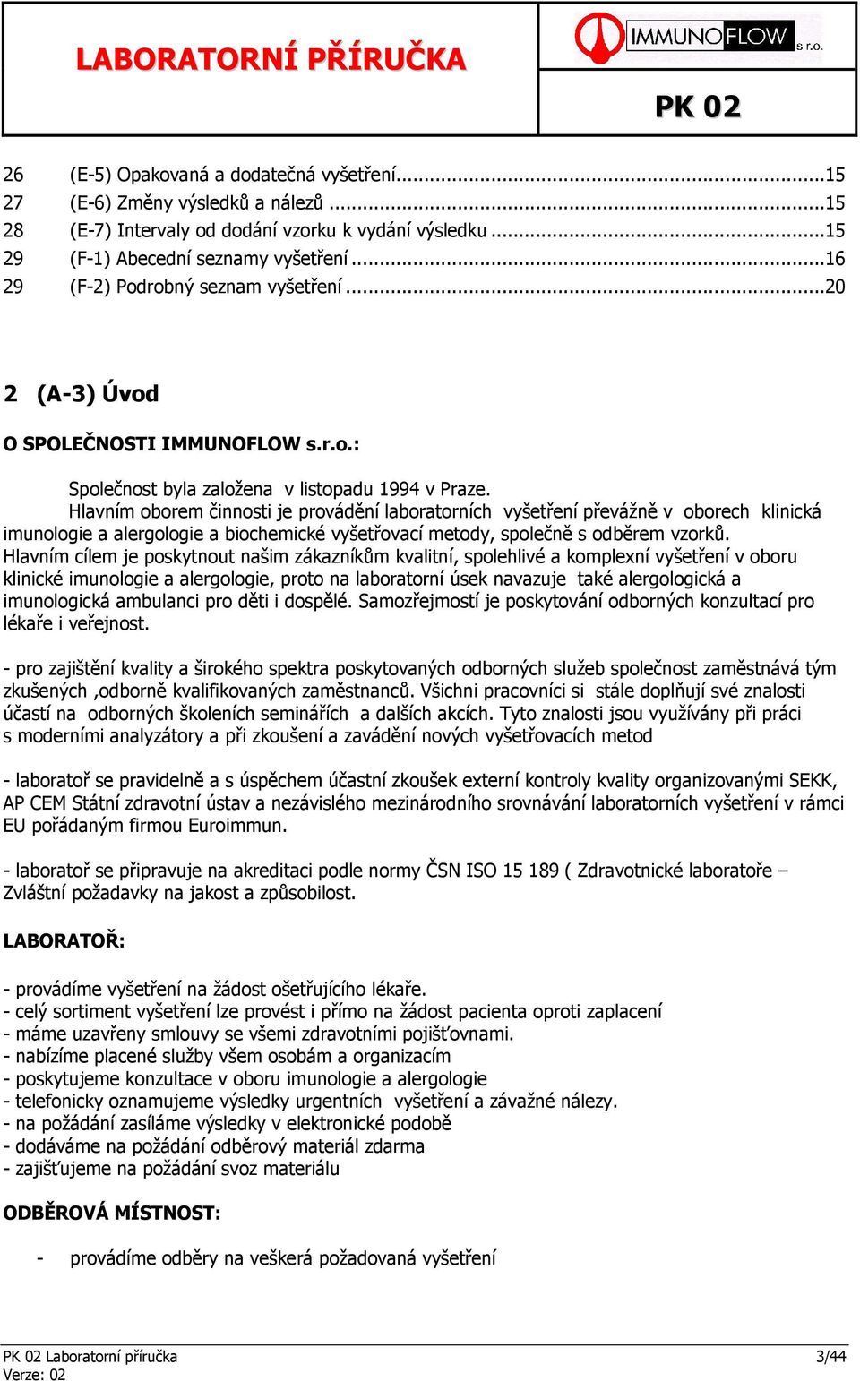 Hlavním oborem činnosti je provádění laboratorních vyšetření převážně v oborech klinická imunologie a alergologie a biochemické vyšetřovací metody, společně s odběrem vzorků.