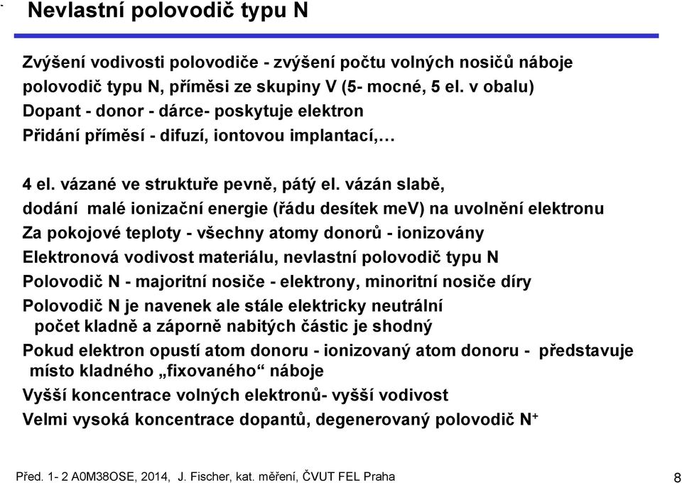 vázán slabě, dodání malé ionizační energie (řádu desítek mev) na uvolnění elektronu Za pokojové teploty - všechny atomy donorů - ionizovány Elektronová vodivost materiálu, nevlastní polovodič typu N