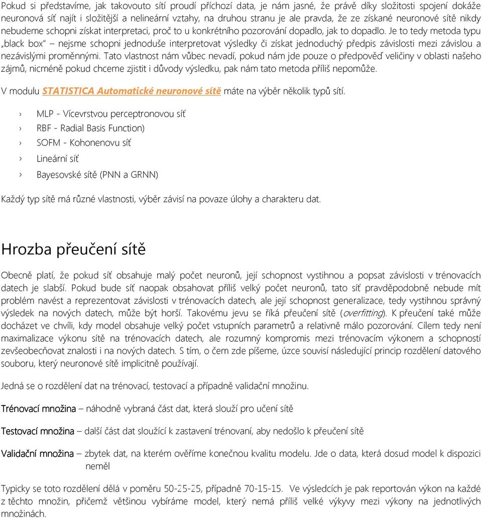 Je to tedy metoda typu black box nejsme schopni jednoduše interpretovat výsledky či získat jednoduchý předpis závislosti mezi závislou a nezávislými proměnnými.