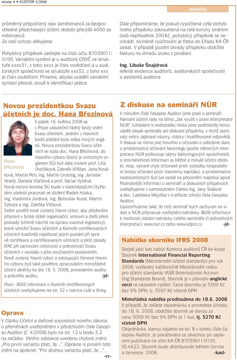 Variabilní symbol je u auditorů OSVČ ve struktuře xxxx31, z toho xxxx je číslo osvědčení a u auditorských společností ve struktuře xxx32, z toho xxx je číslo osvědčení.