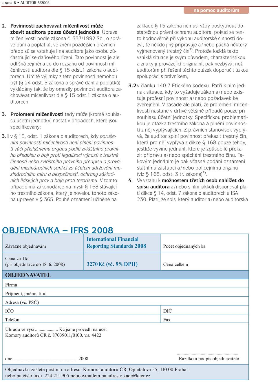Tato povinnost je ale odlišná zejména co do rozsahu od povinnosti mlčenlivosti auditora dle 15 odst.1 zákona o auditorech. Určité výjimky z této povinnosti nemohou být ( 24 odst.