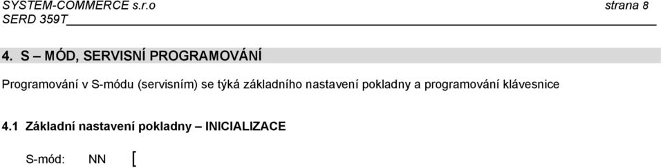 inicializaci) MAXIMUM (přípustné, popis) Systém práce ECR AA 0 vždy 0 Počet zbožních skupin BB 40 1 99 Počet PLU CCCC 1.000 1 4.