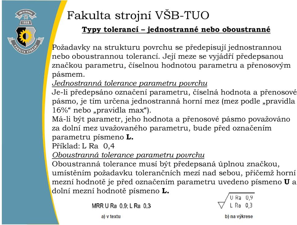 Jednostranná tolerance parametru povrchu Je-li předepsáno označení parametru, číselná hodnota a přenosové pásmo, je tím určena jednostranná horní mez (mez podle pravidla 16% nebo pravidla max ).