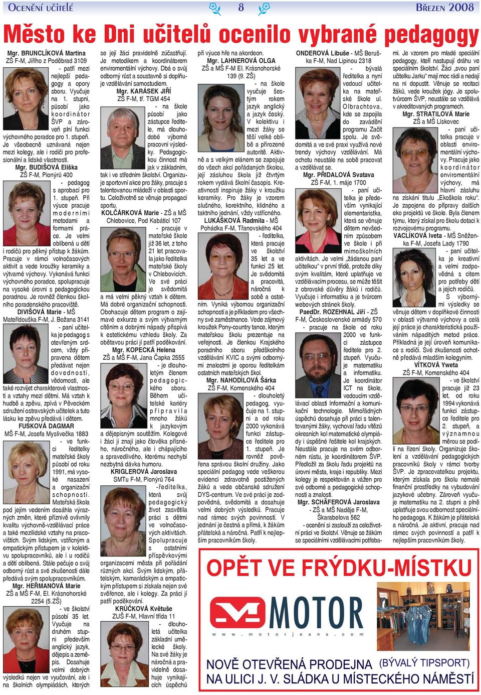 BUDIŠOVÁ Eliška ZŠ F-M, Pionýrů 400 - pdagog s aprobací pro 1. stupň. Při výuc pracuj modrními mtodami a formami prác. J vlmi oblíbná u dětí i rodičů pro pěkný přístup k žákům.