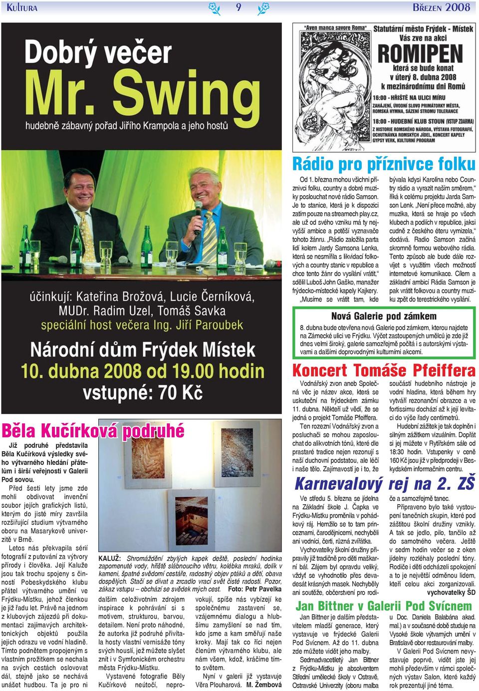 Rádio založila parta lidí kolm Jardy Samsona Lnka, ktrá s nsmířila s likvidací folkových a country stanic v rpublic a chc tnto žánr do vysílání vrátit, sdělil Luboš John Gaško, manažr frýdcko-místcké