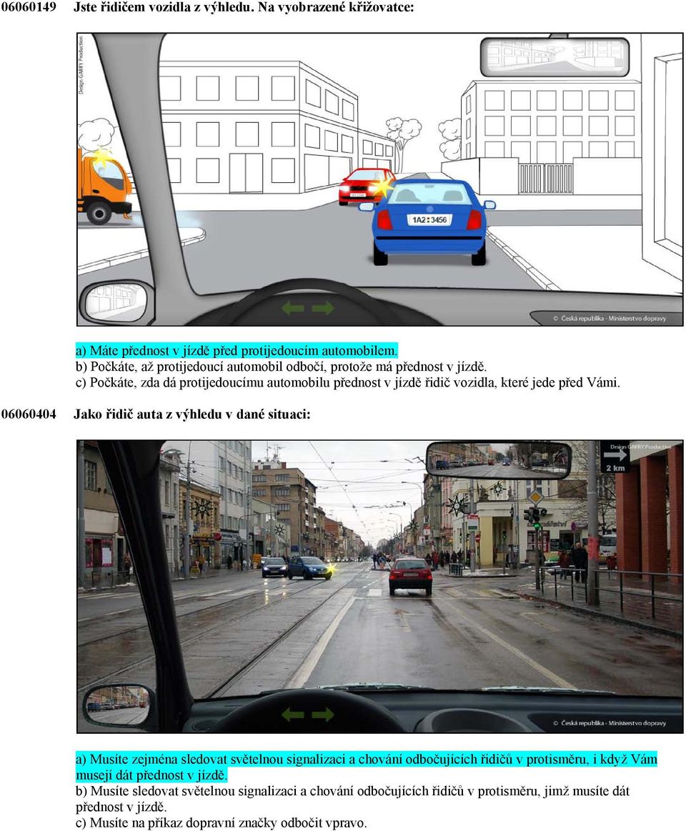 c) Počkáte, zda dá protijedoucímu automobilu přednost v jízdě řidič vozidla, které jede před Vámi.