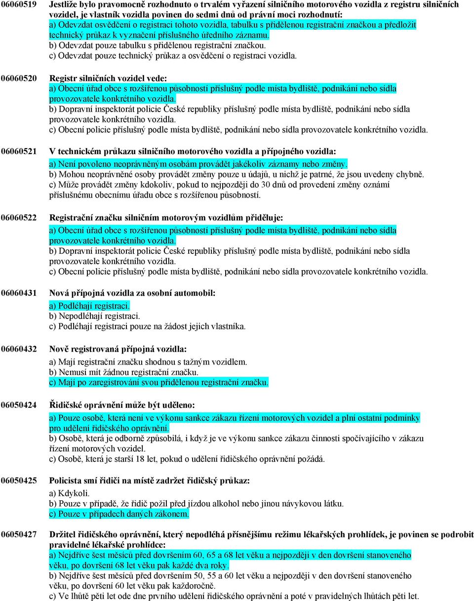 b) Odevzdat pouze tabulku s přidělenou registrační značkou. c) Odevzdat pouze technický průkaz a osvědčení o registraci vozidla.