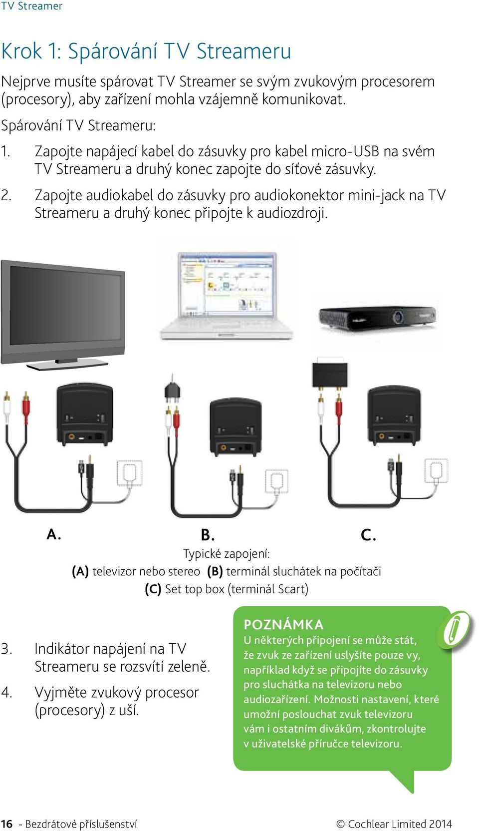 Zapojte audiokabel do zásuvky pro audiokonektor mini-jack na TV Streameru a druhý konec připojte k audiozdroji. A. B. C.