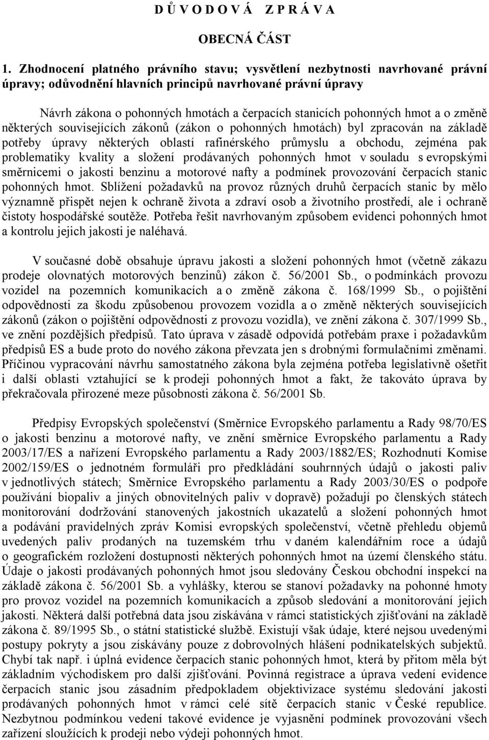 pohonných hmot a o změně některých souvisejících zákonů (zákon o pohonných hmotách) byl zpracován na základě potřeby úpravy některých oblastí rafinérského průmyslu a obchodu, zejména pak problematiky