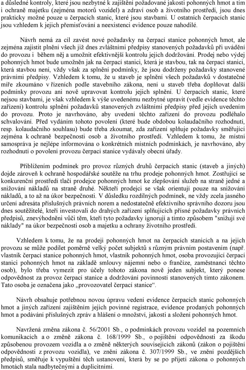 Návrh nemá za cíl zavést nové požadavky na čerpací stanice pohonných hmot, ale zejména zajistit plnění všech již dnes zvláštními předpisy stanovených požadavků při uvádění do provozu i během něj a