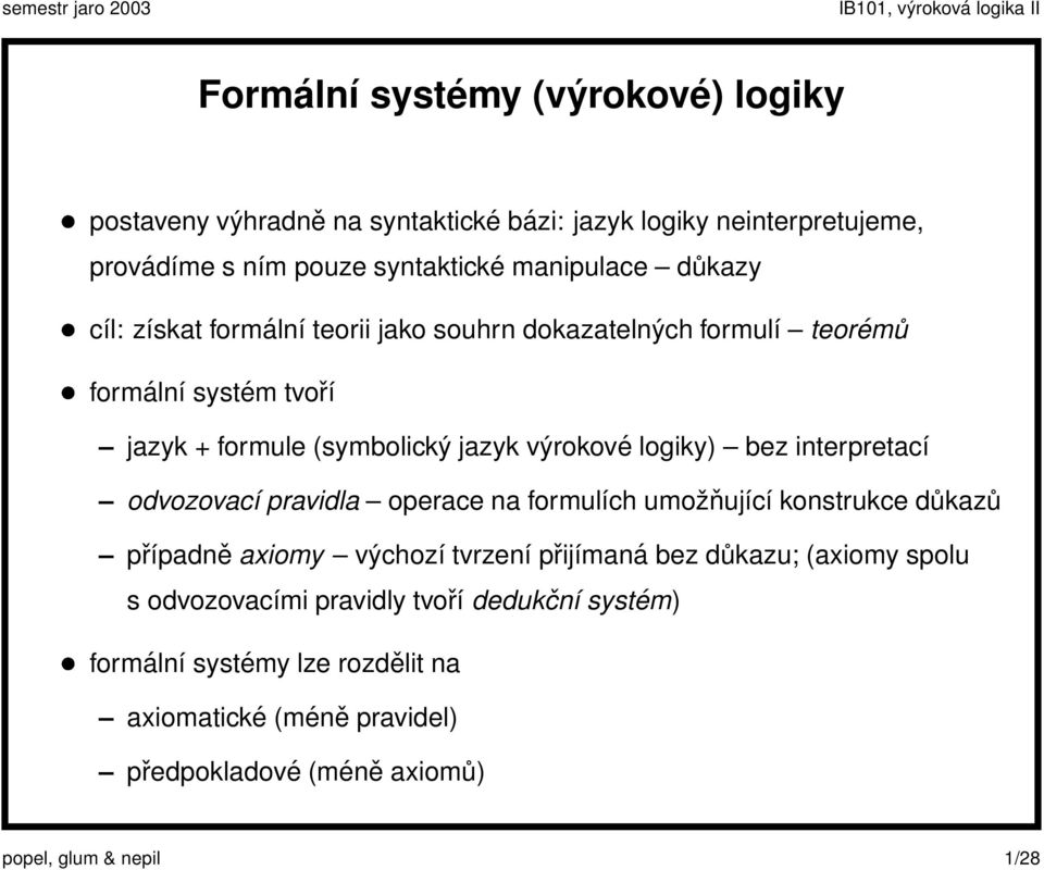 interpretací odvozovací pravidla operace na formulích umožňující konstrukce důkazů případně axiomy výchozí tvrzení přijímaná bez důkazu; (axiomy spolu s