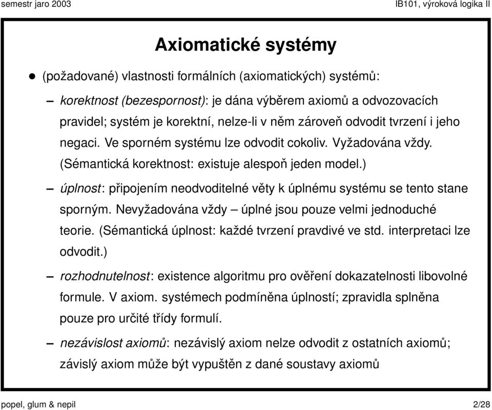 ) úplnost: připojením neodvoditelné věty k úplnému systému se tento stane sporným. Nevyžadována vždy úplné jsou pouze velmi jednoduché teorie. (Sémantická úplnost: každé tvrzení pravdivé ve std.