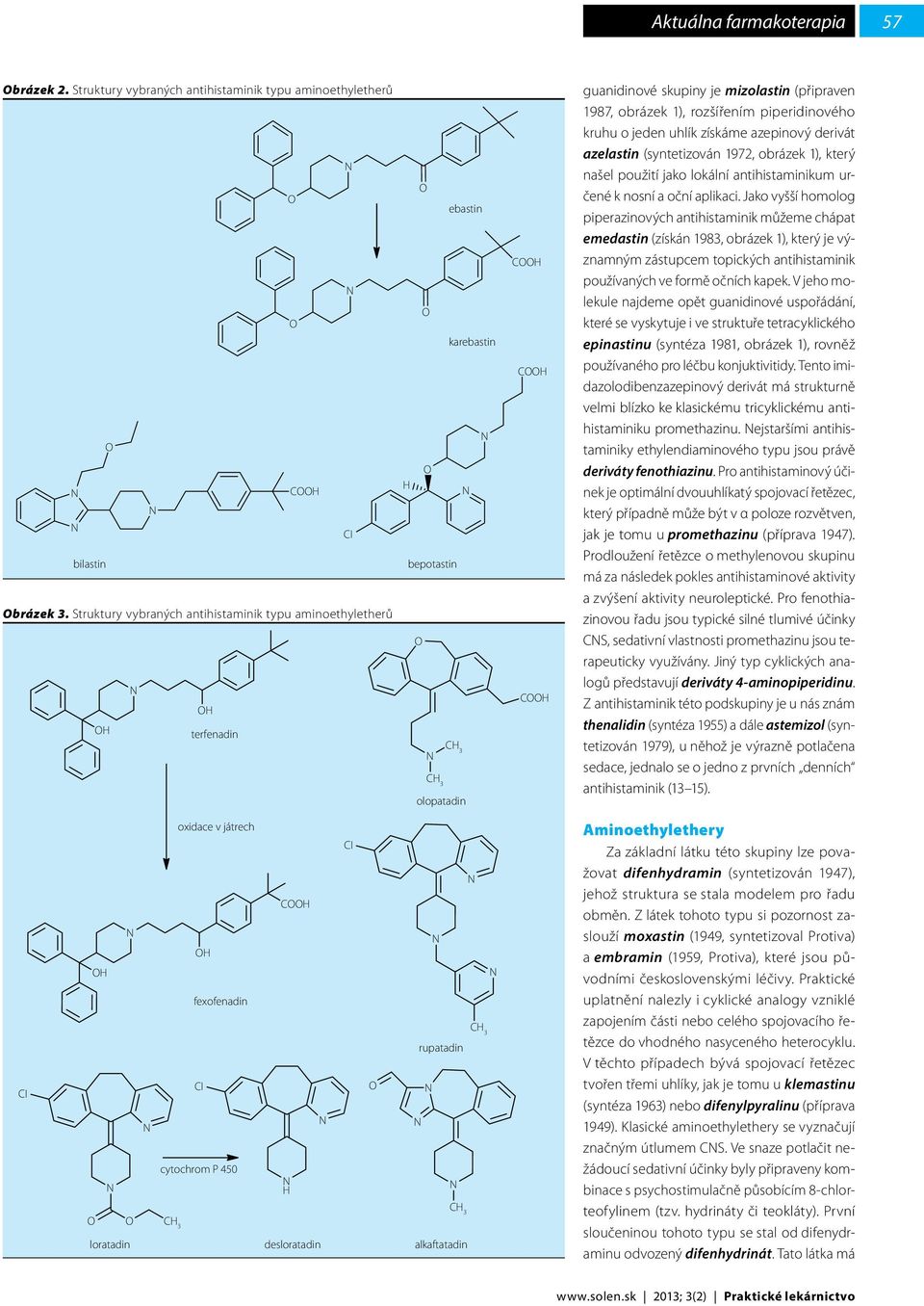 piperidinového kruhu o jeden uhlík získáme azepinový derivát azelastin (syntetizován 1972, obrázek 1), který našel použití jako lokální antihistaminikum určené k nosní a oční aplikaci.