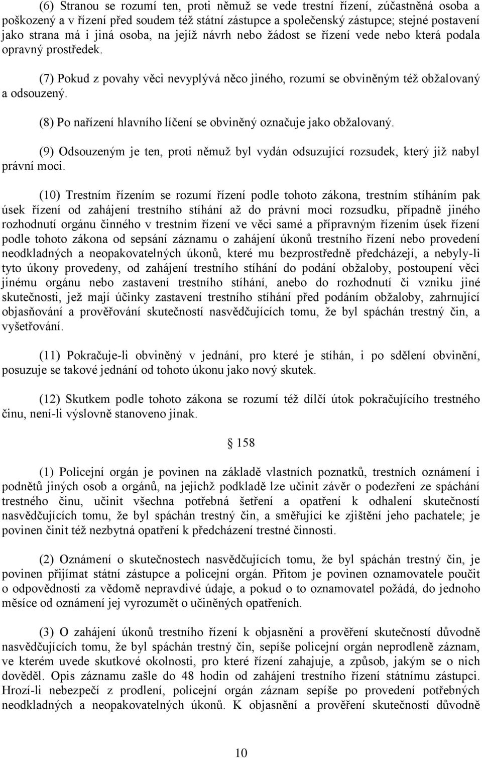 (8) Po nařízení hlavního líčení se obviněný označuje jako obžalovaný. (9) Odsouzeným je ten, proti němuž byl vydán odsuzující rozsudek, který již nabyl právní moci.