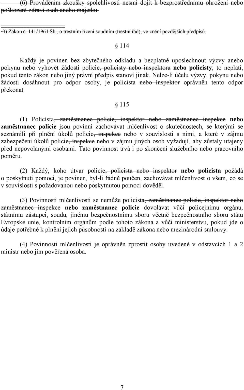 114 Každý je povinen bez zbytečného odkladu a bezplatně uposlechnout výzvy anebo pokynu nebo vyhovět žádosti policie, policisty nebo inspektora nebo policisty; to neplatí, pokud tento zákon nebo jiný