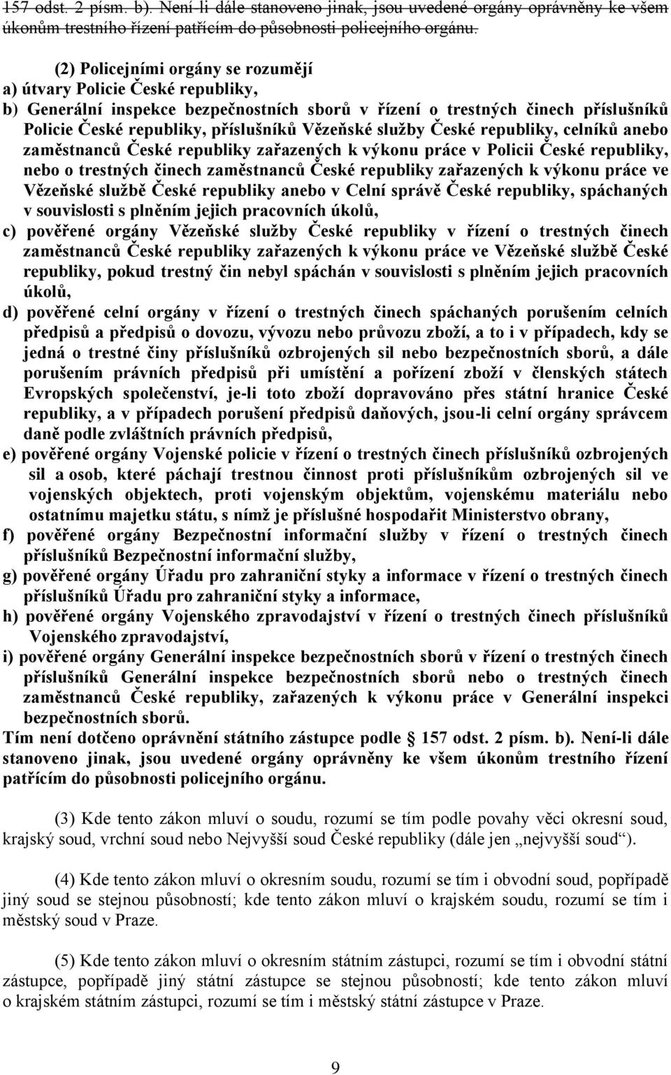 služby České republiky, celníků anebo zaměstnanců České republiky zařazených k výkonu práce v Policii České republiky, nebo o trestných činech zaměstnanců České republiky zařazených k výkonu práce ve