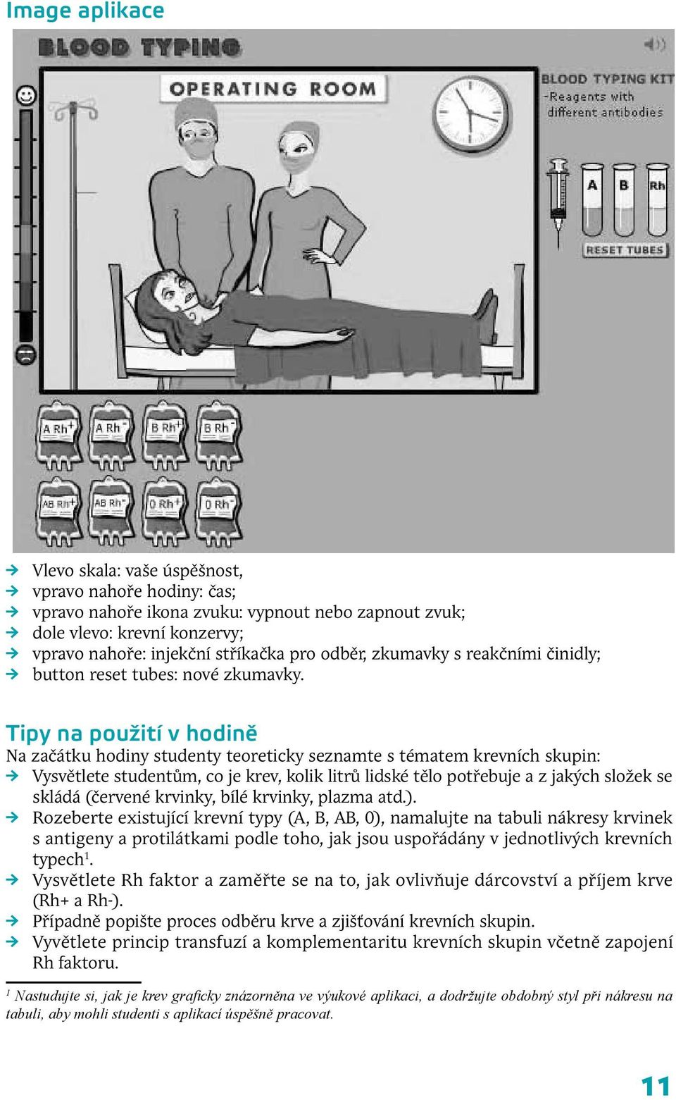 Tipy na použití v hodině Na začátku hodiny studenty teoreticky seznamte s tématem krevních skupin: Vysvětlete studentům, co je krev, kolik litrů lidské tělo potřebuje a z jakých složek se skládá