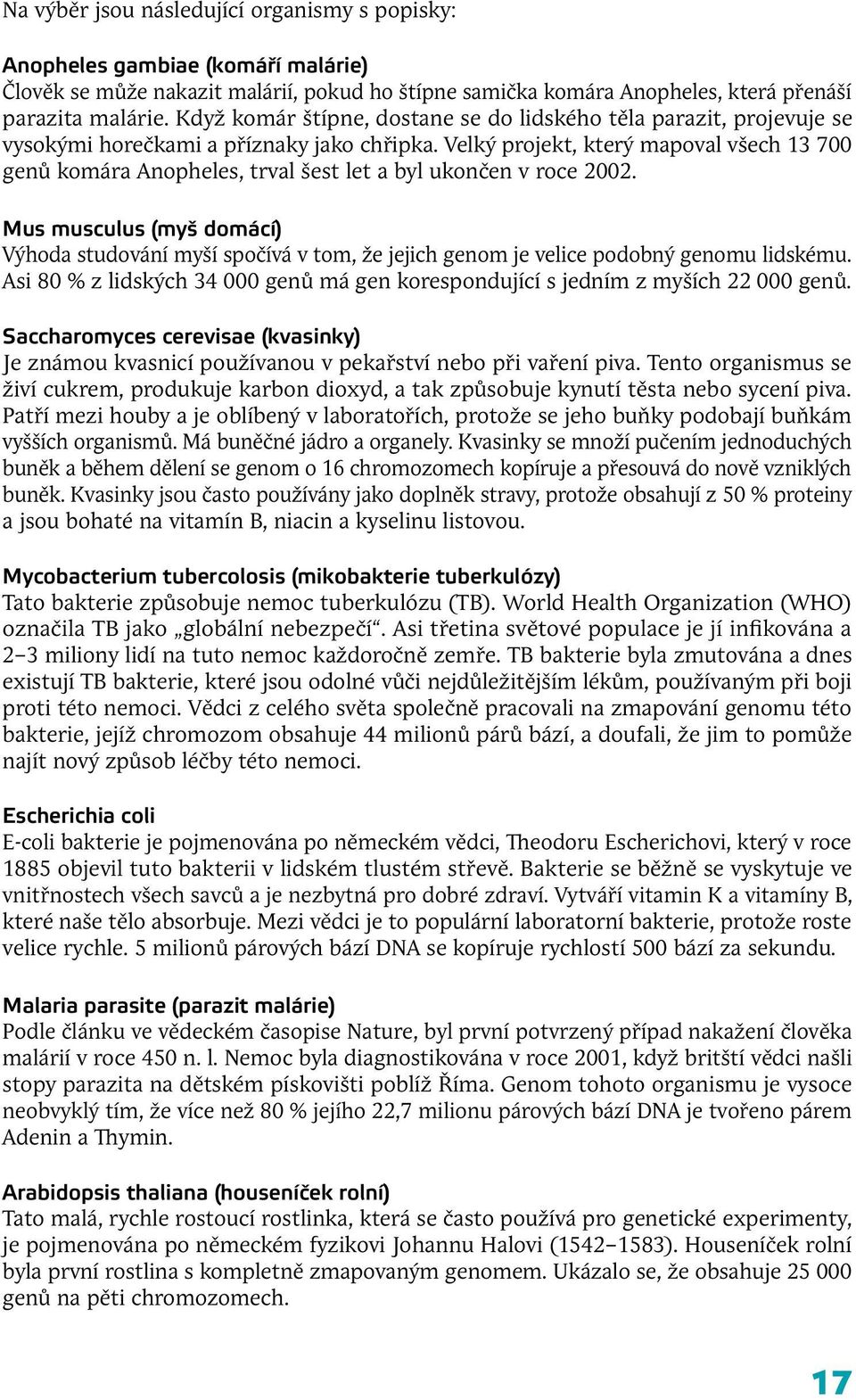 Velký projekt, který mapoval všech 13 700 genů komára Anopheles, trval šest let a byl ukončen v roce 2002.