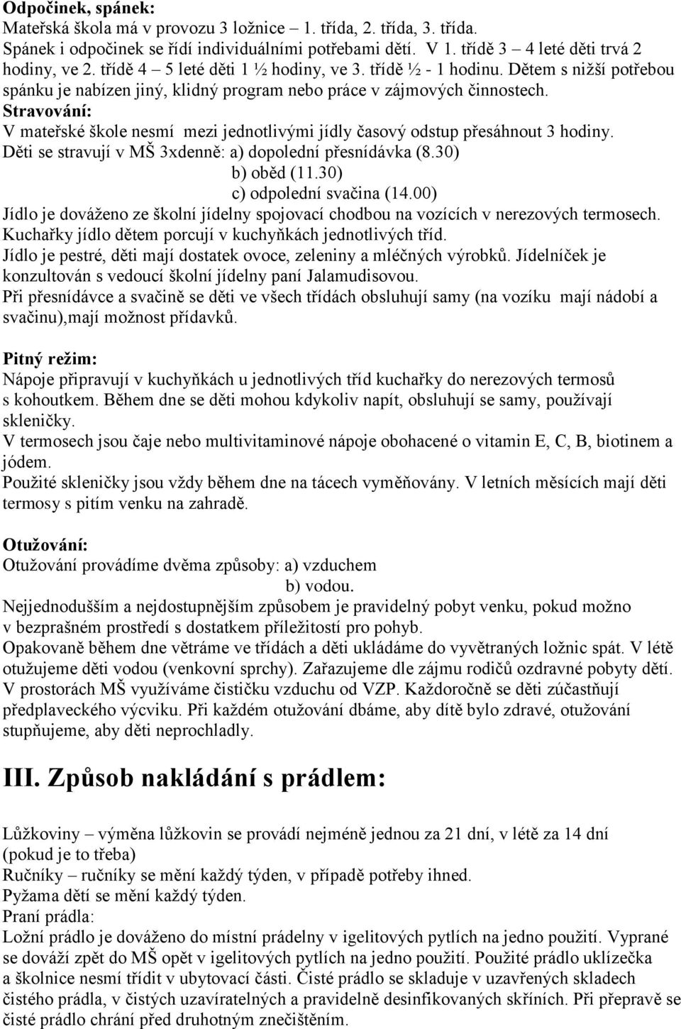 Stravování: V mateřské škole nesmí mezi jednotlivými jídly časový odstup přesáhnout 3 hodiny. Děti se stravují v MŠ 3xdenně: a) dopolední přesnídávka (8.30) b) oběd (11.30) c) odpolední svačina (14.