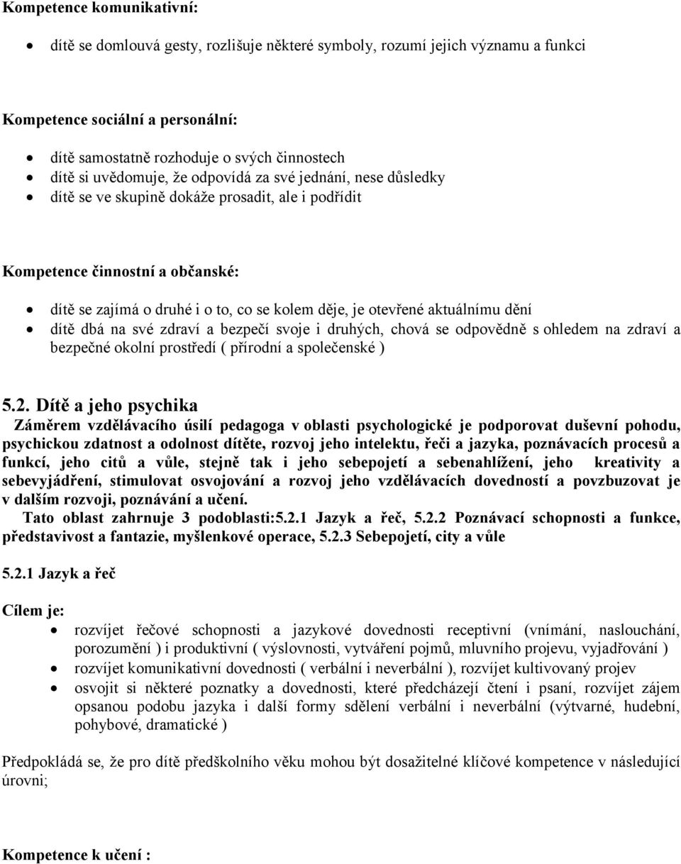 aktuálnímu dění dítě dbá na své zdraví a bezpečí svoje i druhých, chová se odpovědně s ohledem na zdraví a bezpečné okolní prostředí ( přírodní a společenské ) 5.2.