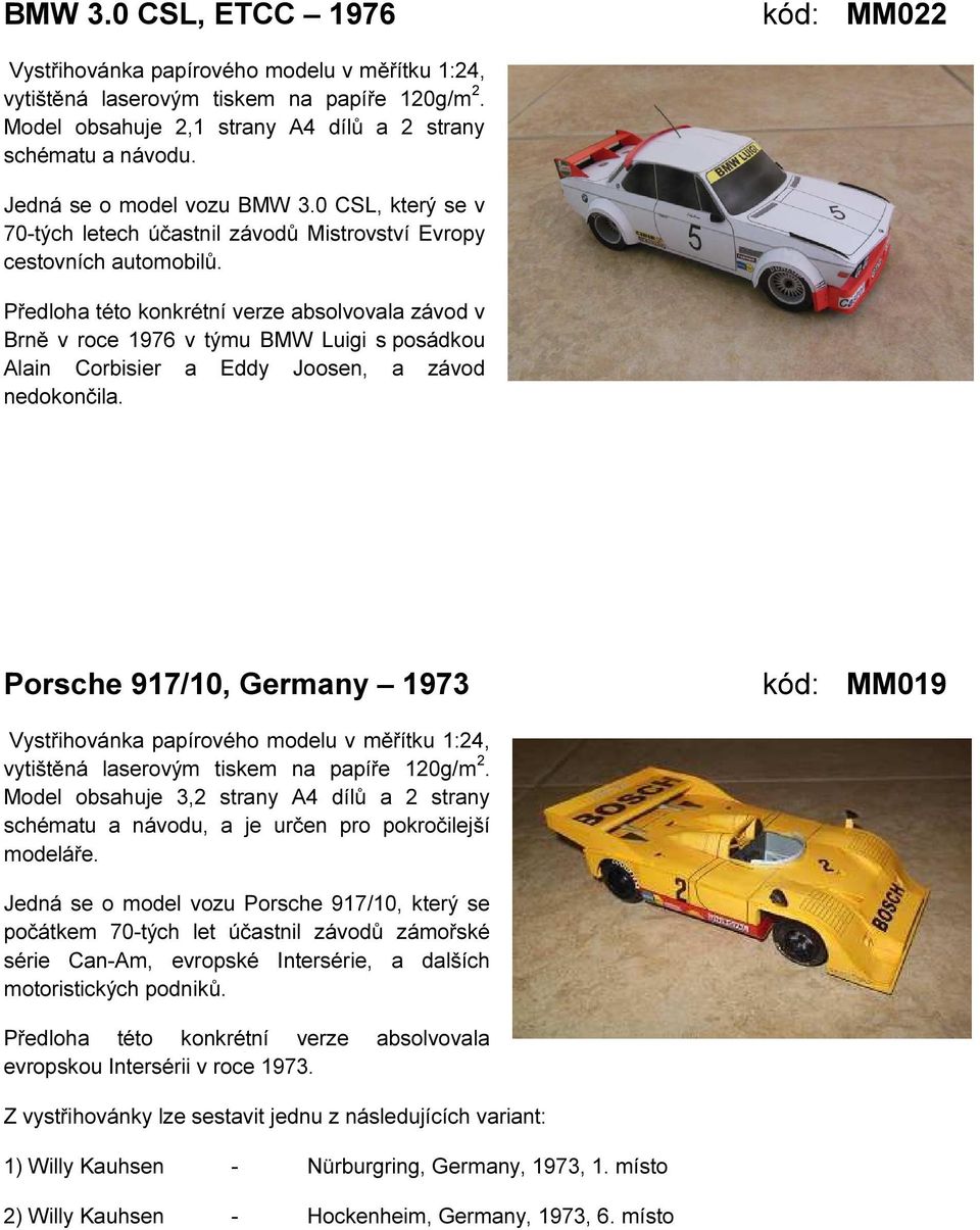 Předloha této konkrétní verze absolvovala závod v Brně v roce 1976 v týmu BMW Luigi s posádkou Alain Corbisier a Eddy Joosen, a závod nedokončila.