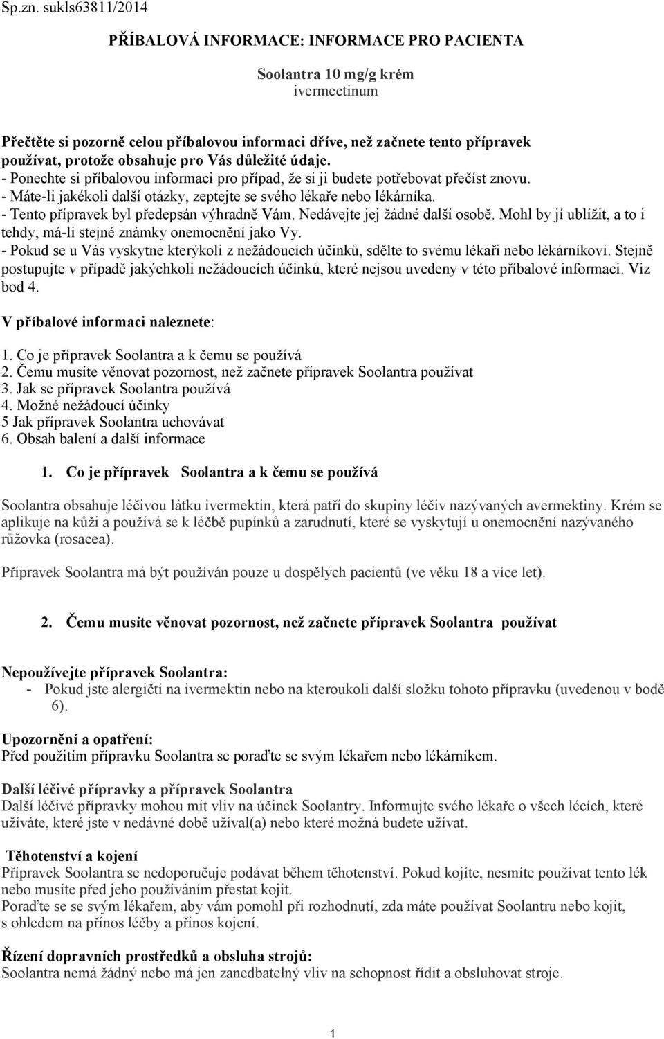 obsahuje pro Vás důležité údaje. - Ponechte si příbalovou informaci pro případ, že si ji budete potřebovat přečíst znovu. - Máte-li jakékoli další otázky, zeptejte se svého lékaře nebo lékárníka.