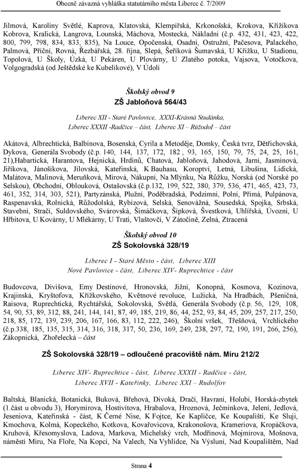 obvod 9 ZŠ Jabloňová 564/43 Liberec XII - Staré Pavlovice, XXXI-Krásná Studánka, Liberec XXXII -Radčice část, Liberec XI RůžodoI část Akátová, Albrechtická, Balbínova, Bosenská, Cyrila a Metoděje,