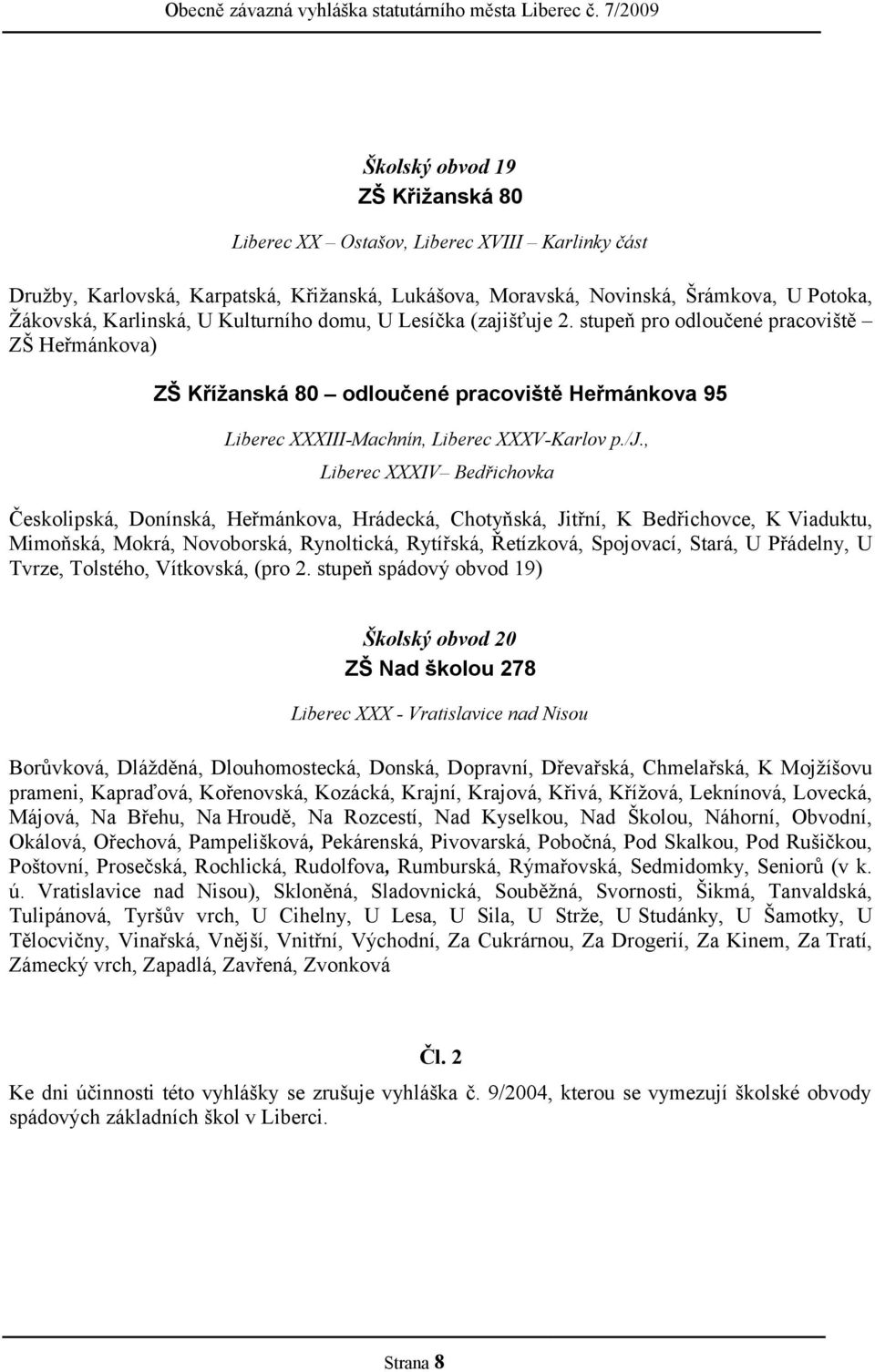 , Liberec XXXIV Bedřichovka Českolipská, Donínská, Heřmánkova, Hrádecká, Chotyňská, Jitřní, K Bedřichovce, K Viaduktu, Mimoňská, Mokrá, Novoborská, Rynoltická, Rytířská, Řetízková, Spojovací, Stará,