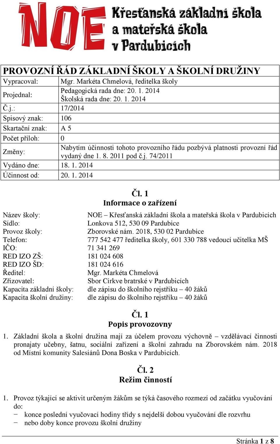 : 17/2014 Spisový znak: 106 Skartační znak: A 5 Počet příloh: 0 Změny: Nabytím účinnosti tohoto provozního řádu pozbývá platnosti provozní řád vydaný dne 1. 8. 2011 pod č.j. 74/2011 Vydáno dne: 18. 1. 2014 Účinnost od: 20.