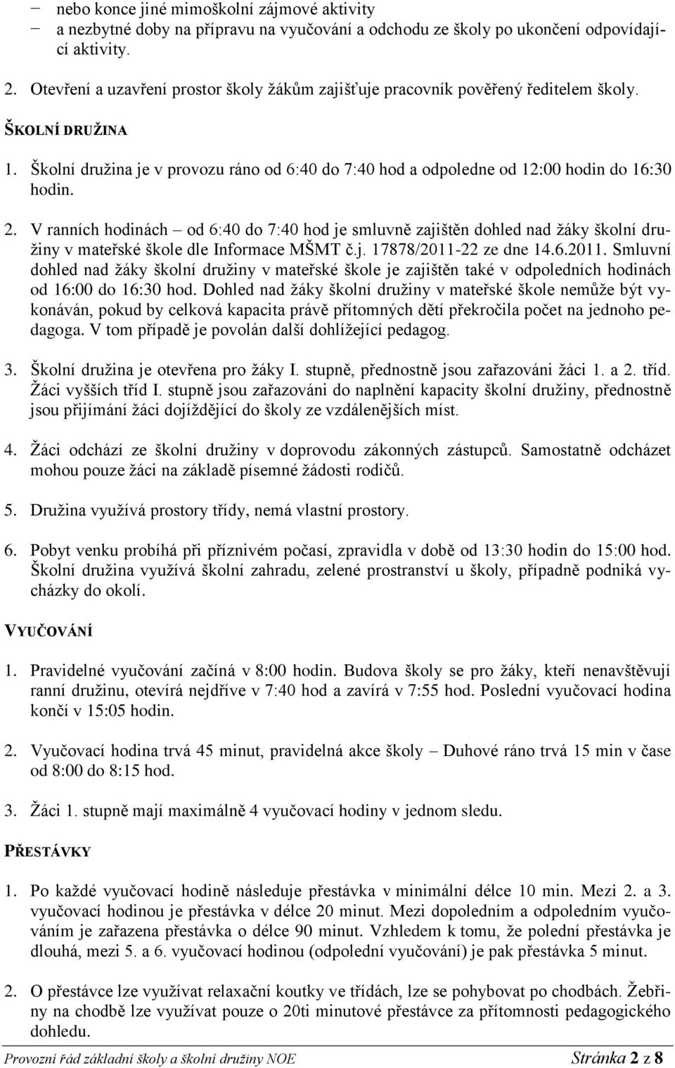 2. V ranních hodinách od 6:40 do 7:40 hod je smluvně zajištěn dohled nad žáky školní družiny v mateřské škole dle Informace MŠMT č.j. 17878/2011-