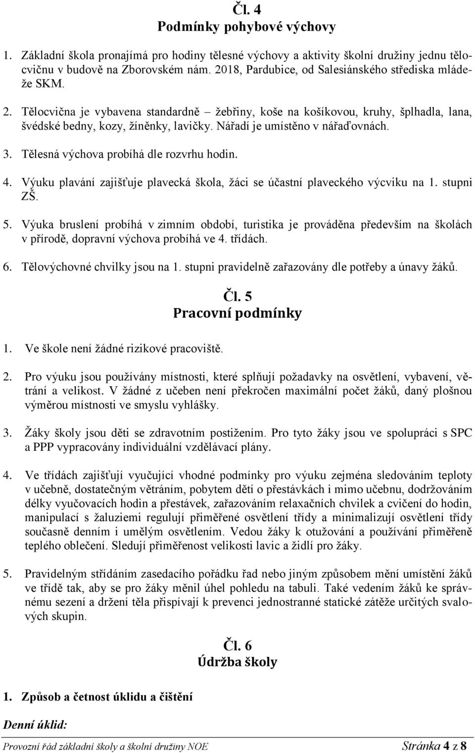 Nářadí je umístěno v nářaďovnách. 3. Tělesná výchova probíhá dle rozvrhu hodin. 4. Výuku plavání zajišťuje plavecká škola, žáci se účastní plaveckého výcviku na 1. stupni ZŠ. 5.