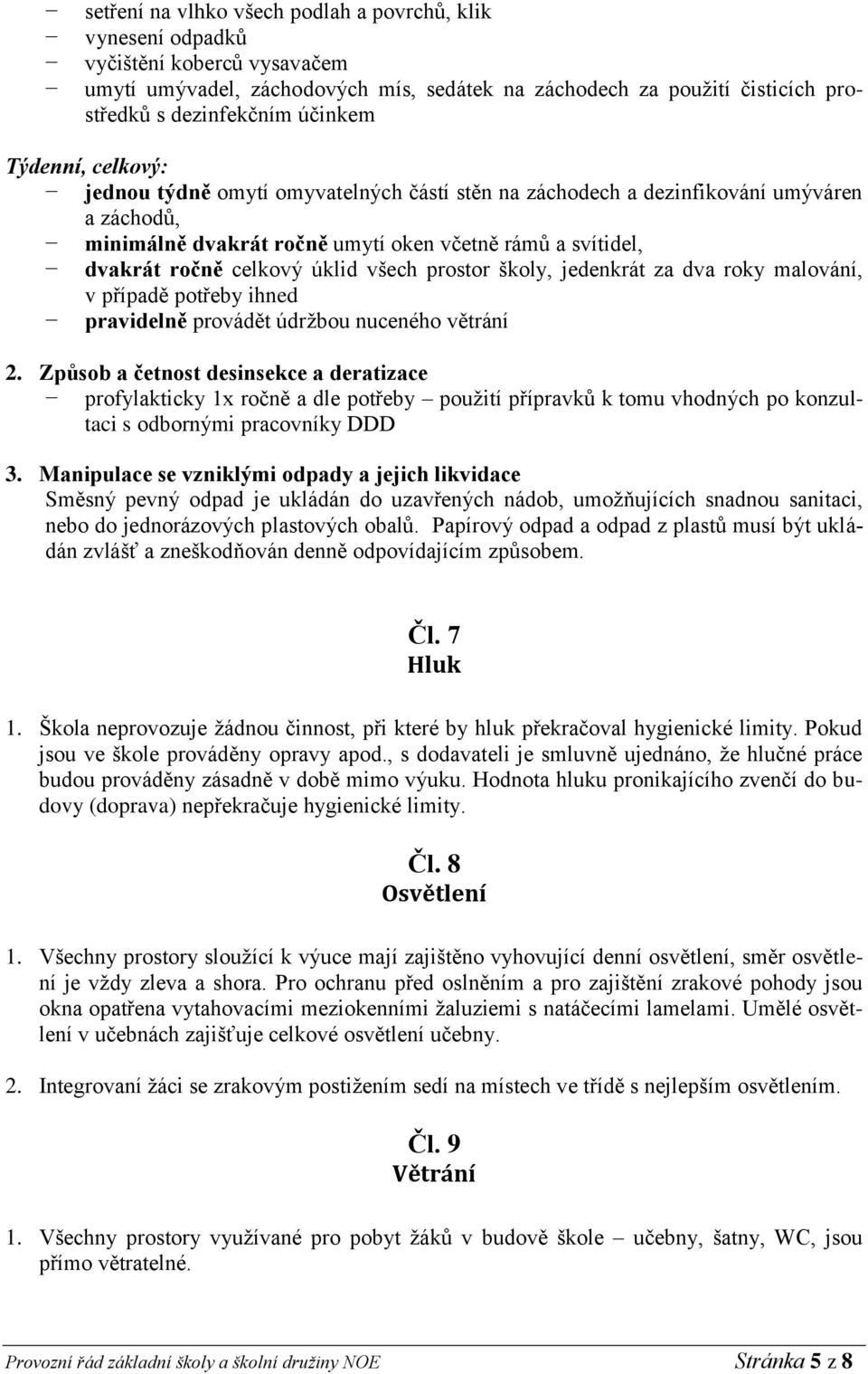 všech prostor školy, jedenkrát za dva roky malování, v případě potřeby ihned pravidelně provádět údržbou nuceného větrání 2.