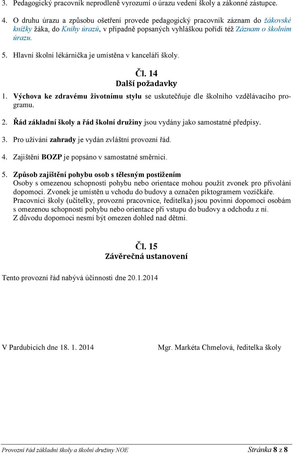 Hlavní školní lékárnička je umístěna v kanceláři školy. Čl. 14 Další požadavky 1. Výchova ke zdravému životnímu stylu se uskutečňuje dle školního vzdělávacího programu. 2.