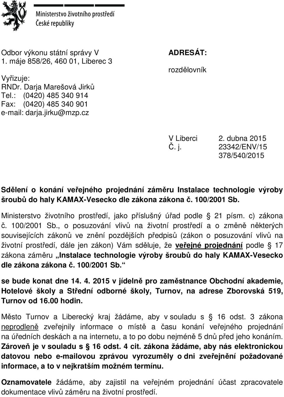 dubna 2015 23342/ENV/15 378/540/2015 Sdělení o konání veřejného projednání záměru Instalace technologie výroby šroubů do haly KAMAX-Vesecko dle zákona zákona č. 100/2001 Sb.