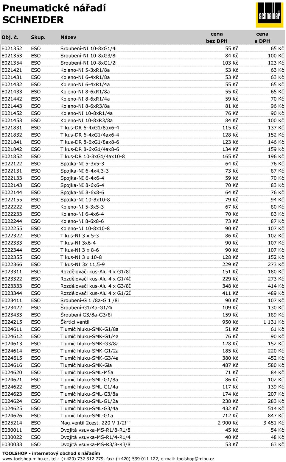 Kč 96 Kč E021452 ESO Koleno-NI 10-8xR1/4a 76 Kč 90 Kč E021453 ESO Koleno-NI 10-8xR3/8a 84 Kč 100 Kč E021831 ESO T kus-dr 6-4xG1/8ax6-4 115 Kč 137 Kč E021832 ESO T kus-dr 6-4xG1/4ax6-4 128 Kč 152 Kč