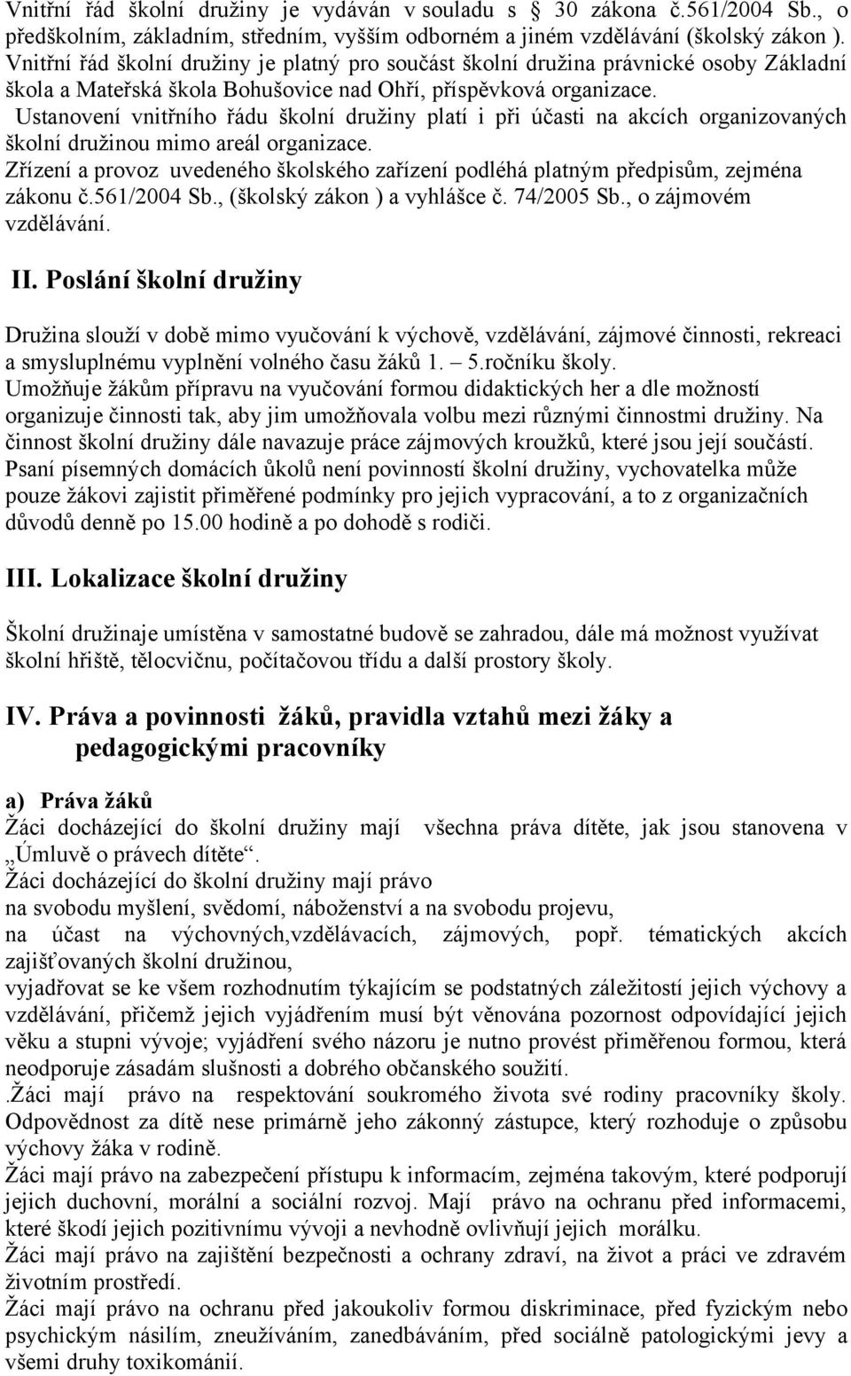 Ustanovení vnitřního řádu školní družiny platí i při účasti na akcích organizovaných školní družinou mimo areál organizace.